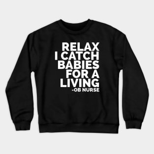 Relax I Catch Babies For A Living OB Nurse Crewneck Sweatshirt